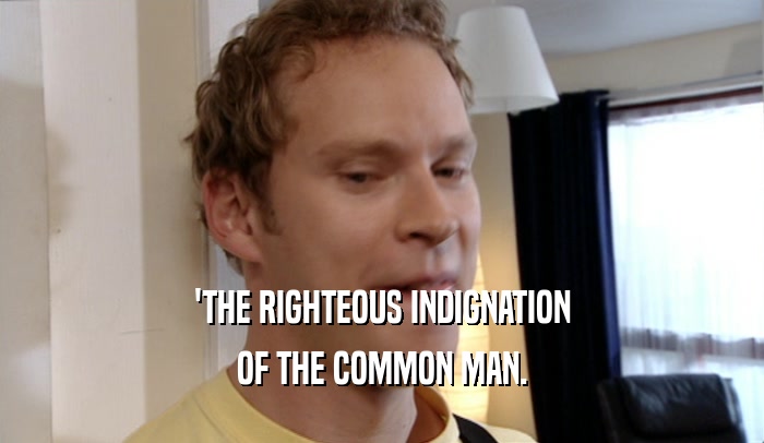 'THE RIGHTEOUS INDIGNATION OF THE COMMON MAN. 