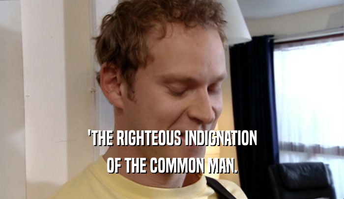 'THE RIGHTEOUS INDIGNATION OF THE COMMON MAN. 