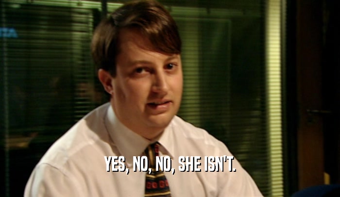 YES, NO, NO, SHE ISN'T.  