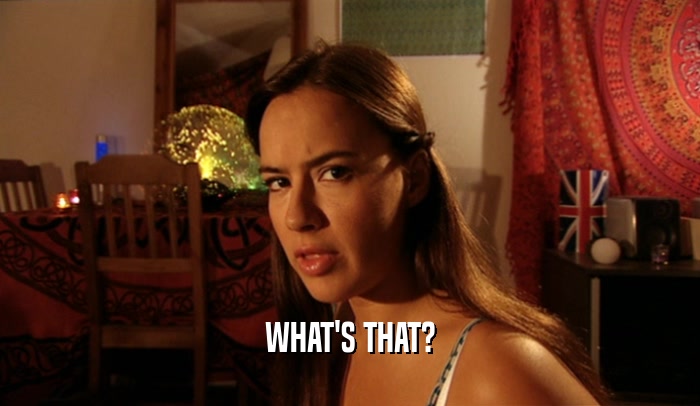 WHAT'S THAT?  