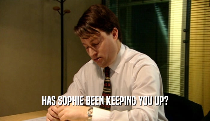 HAS SOPHIE BEEN KEEPING YOU UP?  