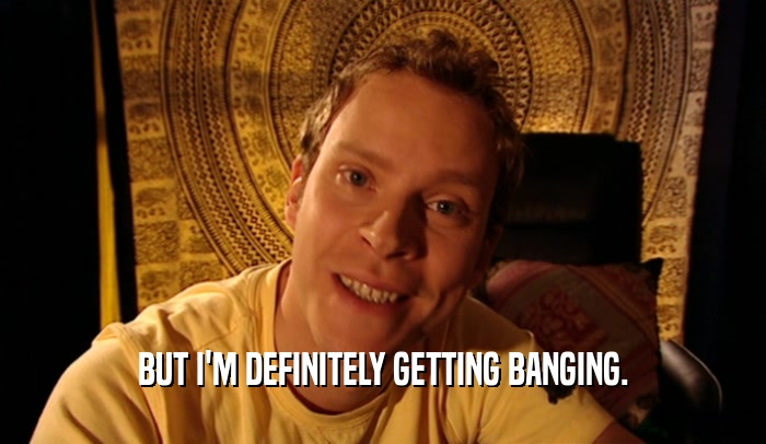 BUT I'M DEFINITELY GETTING BANGING.  