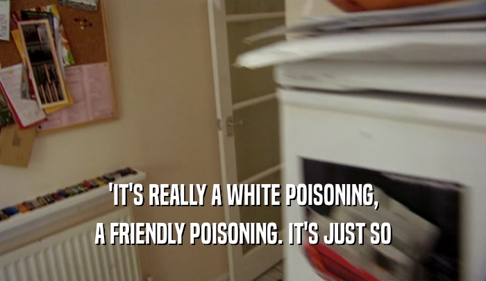 'IT'S REALLY A WHITE POISONING,
 A FRIENDLY POISONING. IT'S JUST SO
 