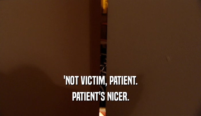 'NOT VICTIM, PATIENT. PATIENT'S NICER. 