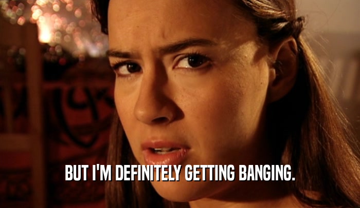 BUT I'M DEFINITELY GETTING BANGING.  