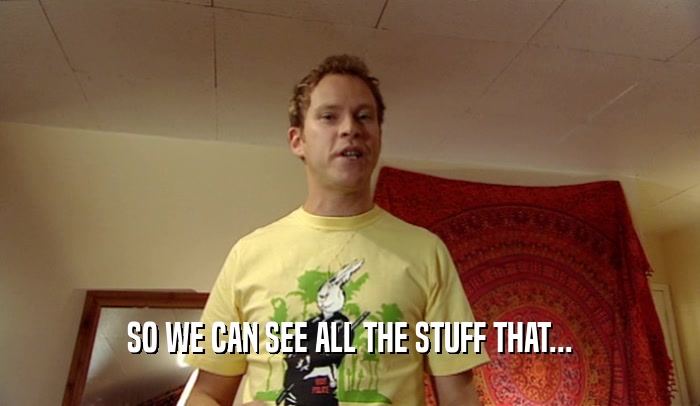 SO WE CAN SEE ALL THE STUFF THAT...  