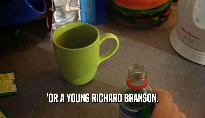 'OR A YOUNG RICHARD BRANSON.  