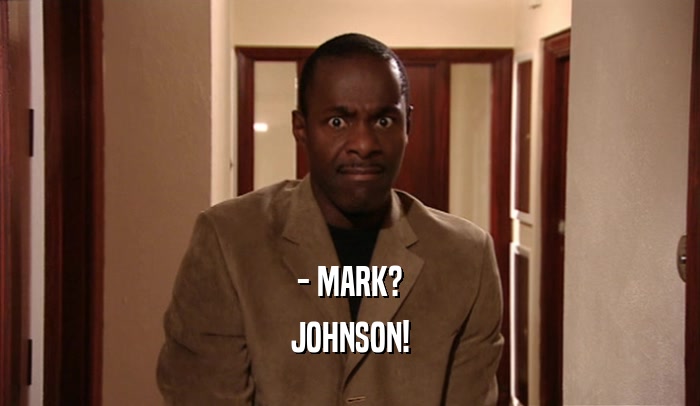 - MARK?
 JOHNSON!
 