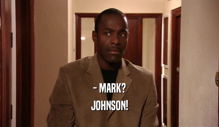 - MARK?
 JOHNSON!
 