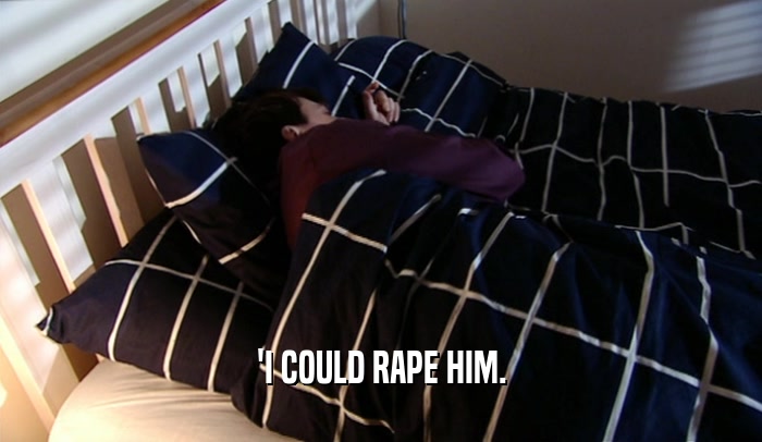 'I COULD RAPE HIM.  