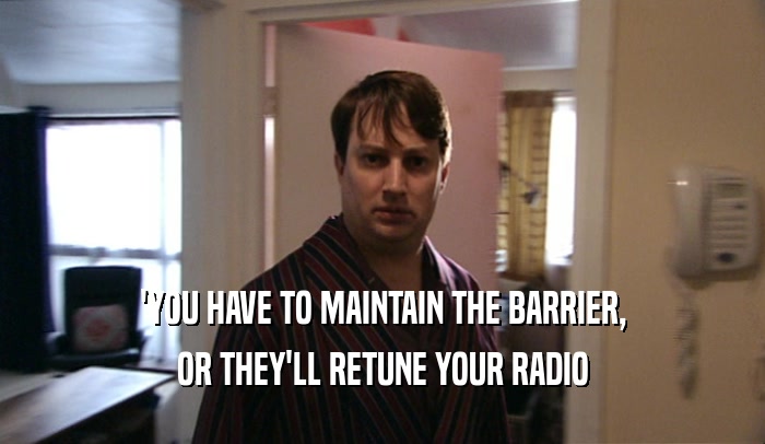 'YOU HAVE TO MAINTAIN THE BARRIER, OR THEY'LL RETUNE YOUR RADIO 