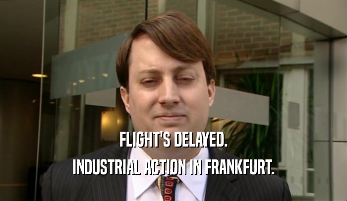 FLIGHT'S DELAYED. INDUSTRIAL ACTION IN FRANKFURT. 