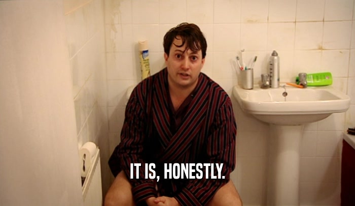 IT IS, HONESTLY.  