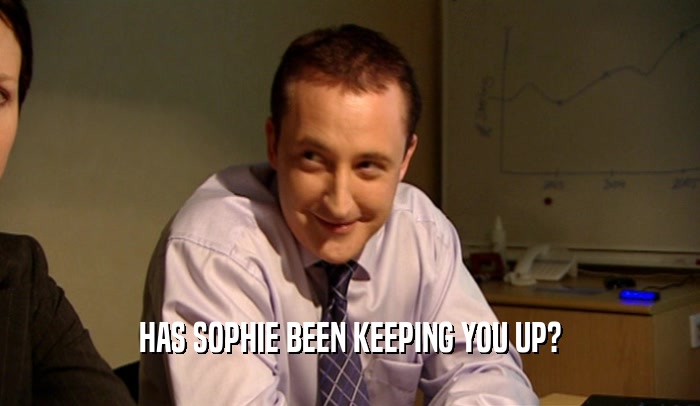 HAS SOPHIE BEEN KEEPING YOU UP?  