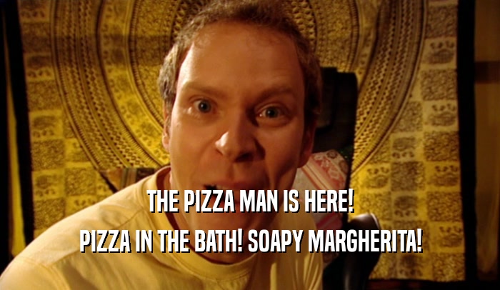 THE PIZZA MAN IS HERE! PIZZA IN THE BATH! SOAPY MARGHERITA! 