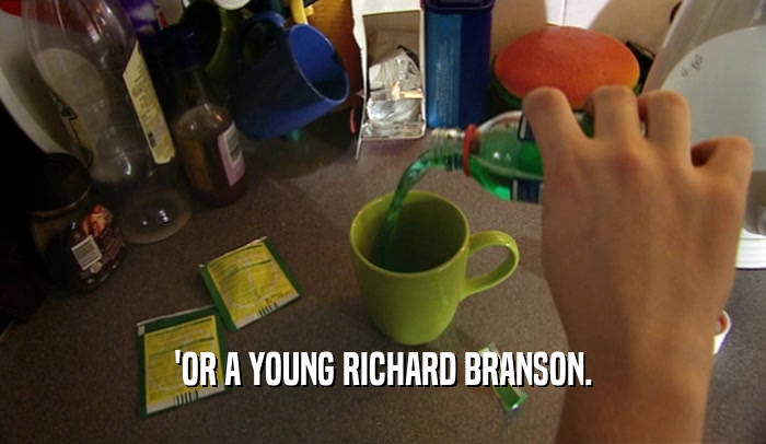 'OR A YOUNG RICHARD BRANSON.  