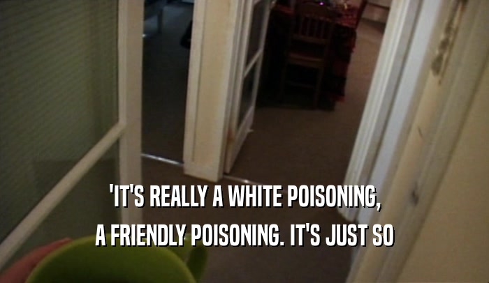 'IT'S REALLY A WHITE POISONING, A FRIENDLY POISONING. IT'S JUST SO 