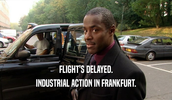 FLIGHT'S DELAYED. INDUSTRIAL ACTION IN FRANKFURT. 
