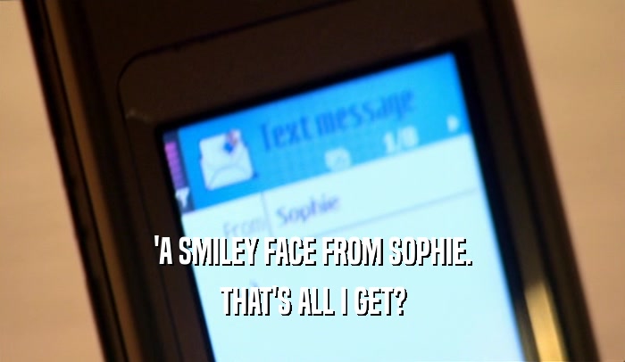 'A SMILEY FACE FROM SOPHIE.
 THAT'S ALL I GET?
 