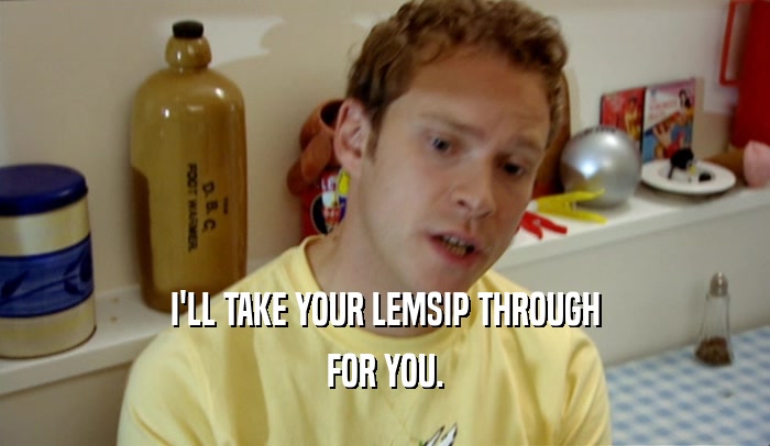 I'LL TAKE YOUR LEMSIP THROUGH FOR YOU. 