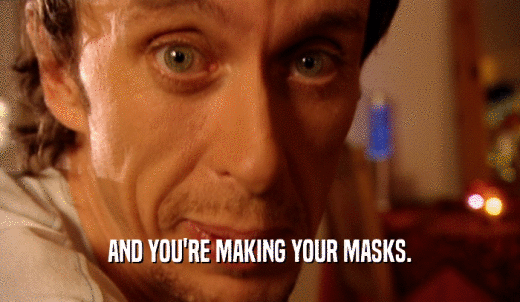 AND YOU'RE MAKING YOUR MASKS.  