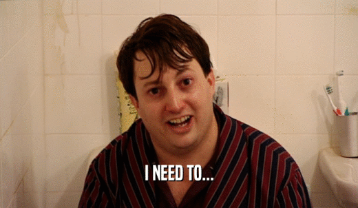 I NEED TO...  