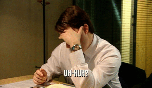 UH-HUH?  