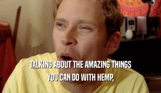 TALKING ABOUT THE AMAZING THINGS YOU CAN DO WITH HEMP, 