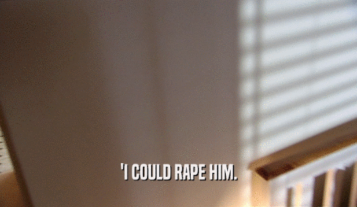 'I COULD RAPE HIM.  