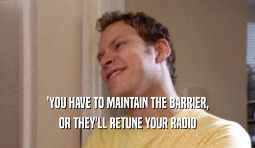 'YOU HAVE TO MAINTAIN THE BARRIER, OR THEY'LL RETUNE YOUR RADIO 