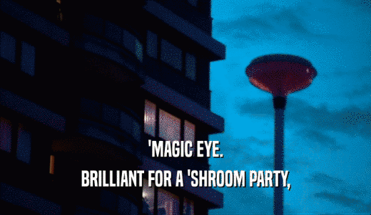 'MAGIC EYE. BRILLIANT FOR A 'SHROOM PARTY, 