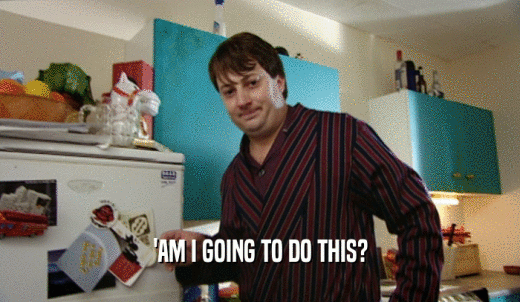 'AM I GOING TO DO THIS?  