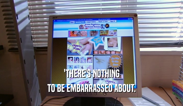 'THERE'S NOTHING TO BE EMBARRASSED ABOUT. 