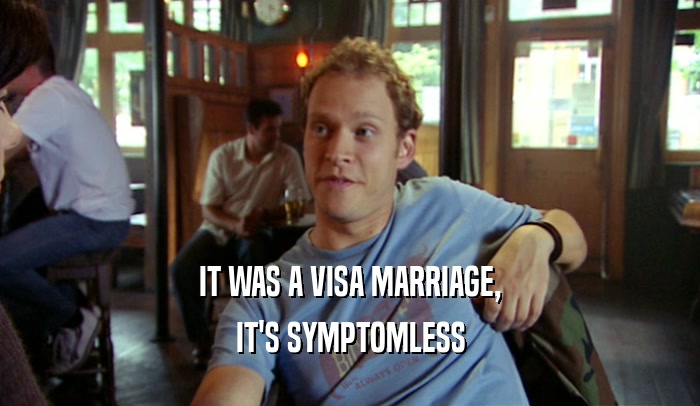 IT WAS A VISA MARRIAGE, IT'S SYMPTOMLESS 