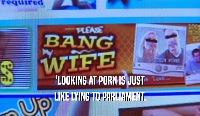 'LOOKING AT PORN IS JUST LIKE LYING TO PARLIAMENT. 