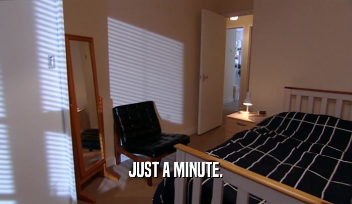 JUST A MINUTE.  