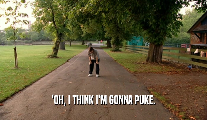 'OH, I THINK I'M GONNA PUKE.  