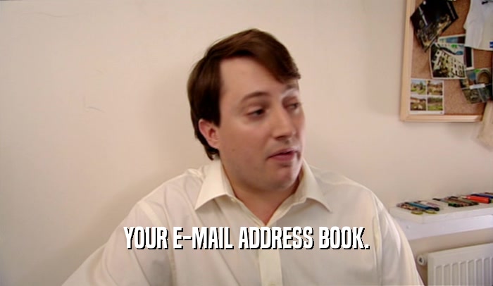 YOUR E-MAIL ADDRESS BOOK.  