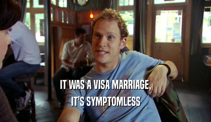 IT WAS A VISA MARRIAGE, IT'S SYMPTOMLESS 