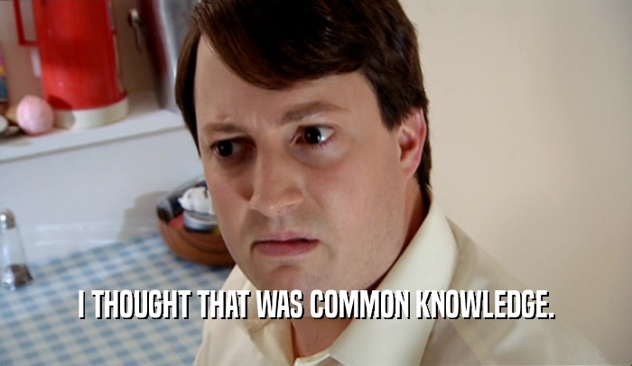 I THOUGHT THAT WAS COMMON KNOWLEDGE.  