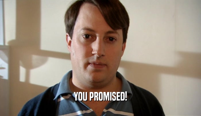 YOU PROMISED!  