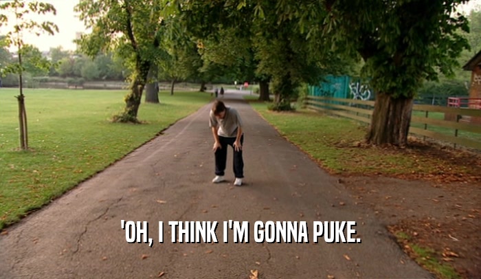 'OH, I THINK I'M GONNA PUKE.  
