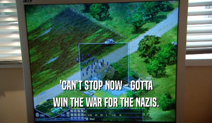 'CAN'T STOP NOW - GOTTA WIN THE WAR FOR THE NAZIS. 