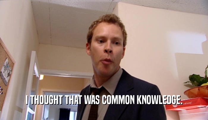 I THOUGHT THAT WAS COMMON KNOWLEDGE.  