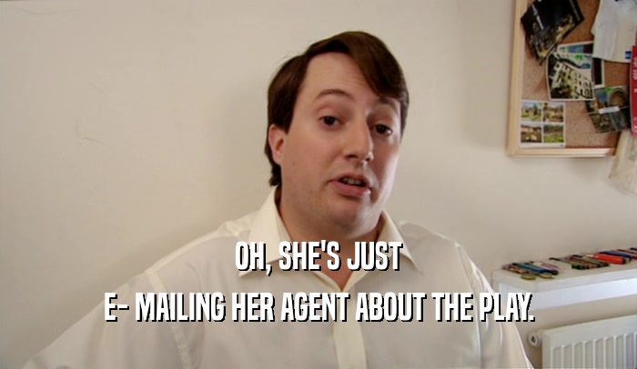 OH, SHE'S JUST E- MAILING HER AGENT ABOUT THE PLAY. 