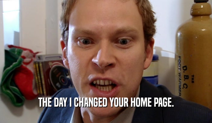 THE DAY I CHANGED YOUR HOME PAGE.
  