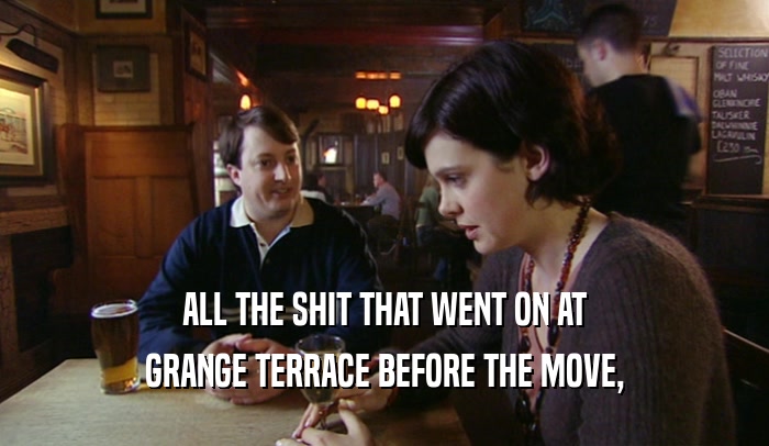 ALL THE SHIT THAT WENT ON AT GRANGE TERRACE BEFORE THE MOVE, 