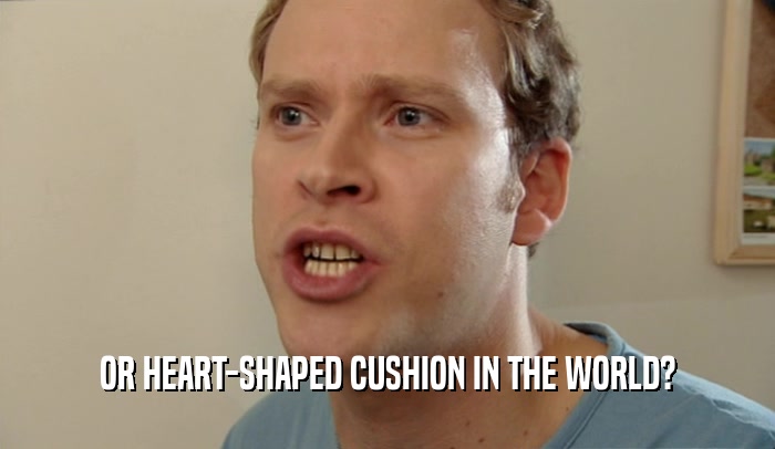 OR HEART-SHAPED CUSHION IN THE WORLD?
  