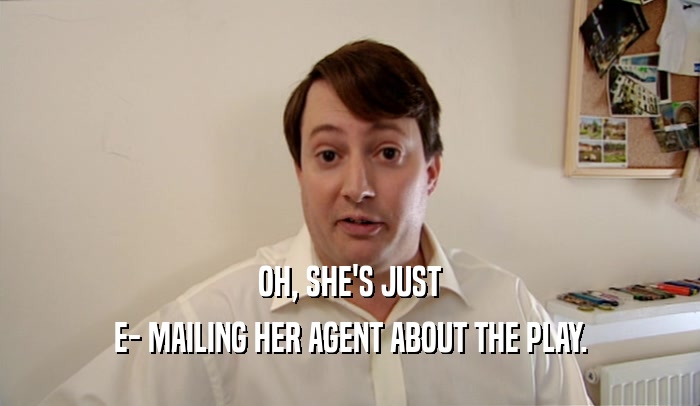 OH, SHE'S JUST E- MAILING HER AGENT ABOUT THE PLAY. 