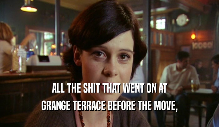 ALL THE SHIT THAT WENT ON AT GRANGE TERRACE BEFORE THE MOVE, 